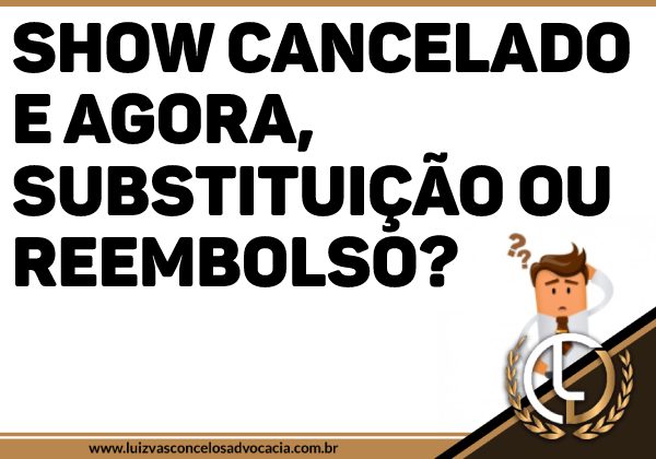 SHOW CANCELADO – SUBSTITUIÇÃO OU REEMBOLSO?