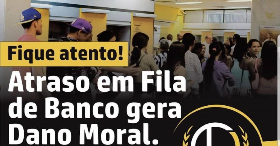 ATRASO EM FILA DE BANCO GERA DANO MORAL